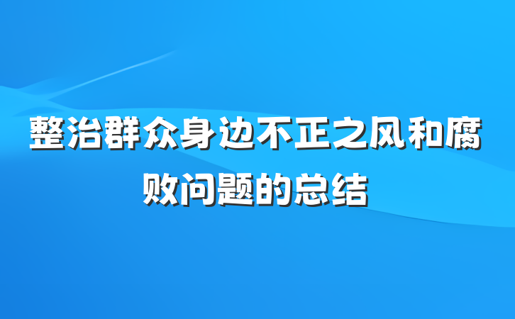 整治群众身边不正之风和腐败问题的总结