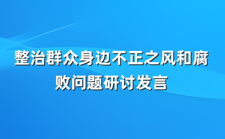 整治群众身边不正之风和腐败问题研讨发言