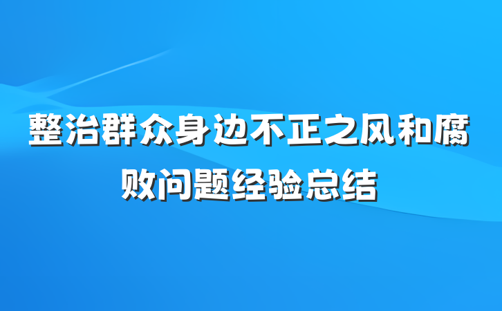 整治群众身边不正之风和腐败问题经验总结