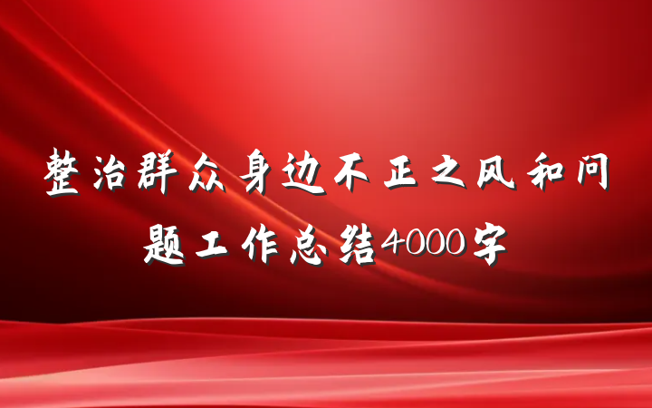 整治群众身边不正之风和问题工作总结4000字