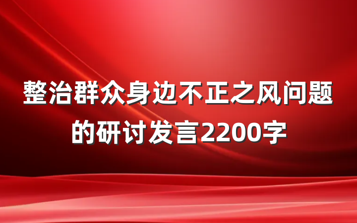 整治群众身边不正之风问题的研讨发言2200字