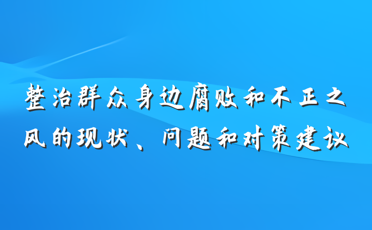整治群众身边腐败和不正之风的现状、问题和对策建议