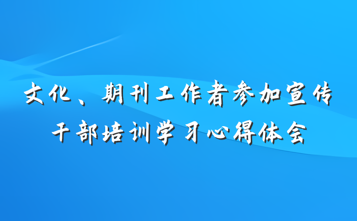 文化、期刊工作者参加宣传干部培训学习心得体会