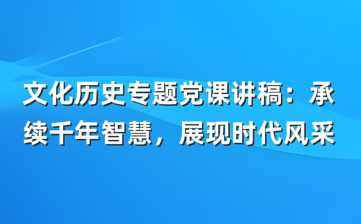 文化历史专题党课讲稿：承续千年智慧，展现时代风采