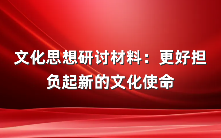 文化思想研讨材料：更好担负起新的文化使命