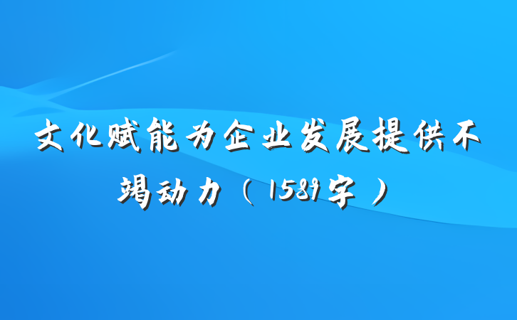 文化赋能为企业发展提供不竭动力（1589字）