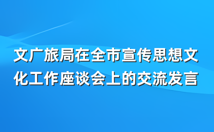 文广旅局在全市宣传思想文化工作座谈会上的交流发言