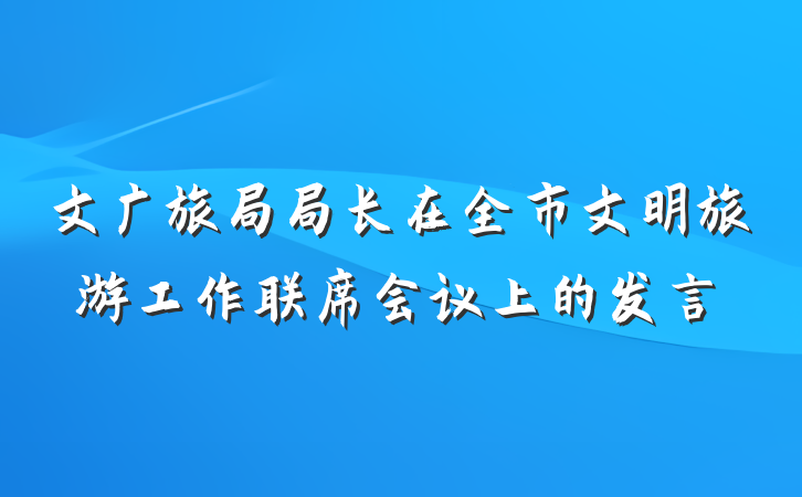 文广旅局局长在全市文明旅游工作联席会议上的发言