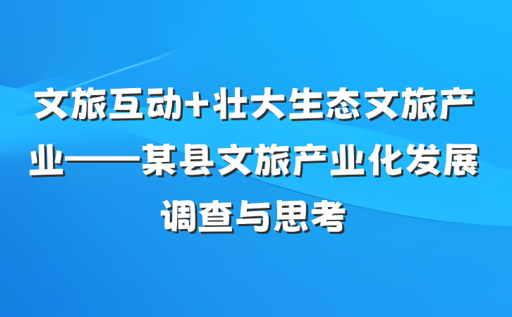 文旅互动 壮大生态文旅产业——某县文旅产业化发展调查与思考