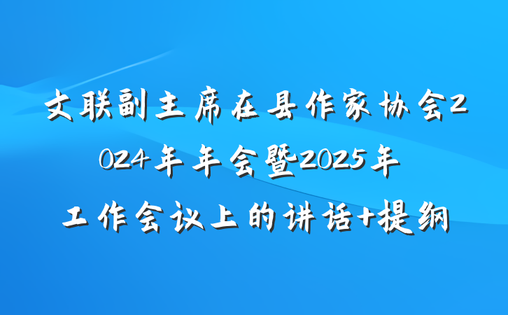 文联副主席在县作家协会2024年年会暨2025年工作会议上的讲话 提纲