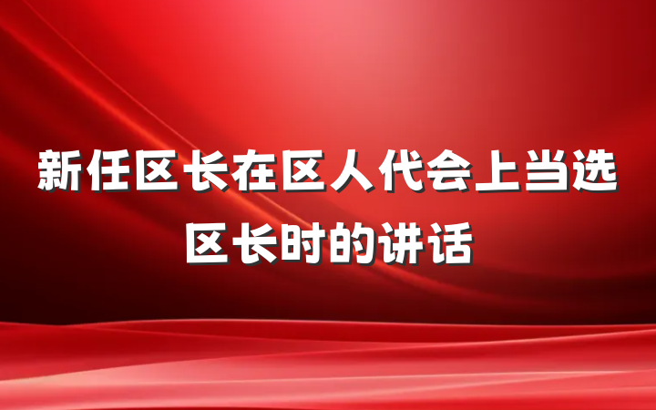 新任区长在区人代会上当选区长时的讲话