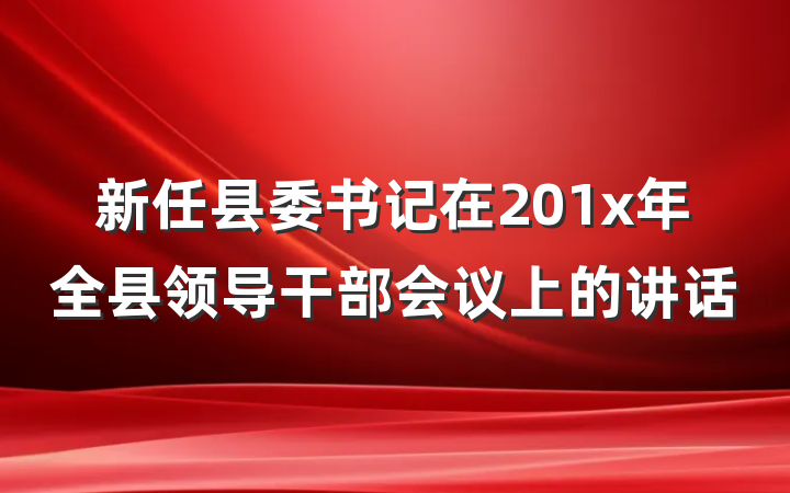 新任县委书记在201x年全县领导干部会议上的讲话