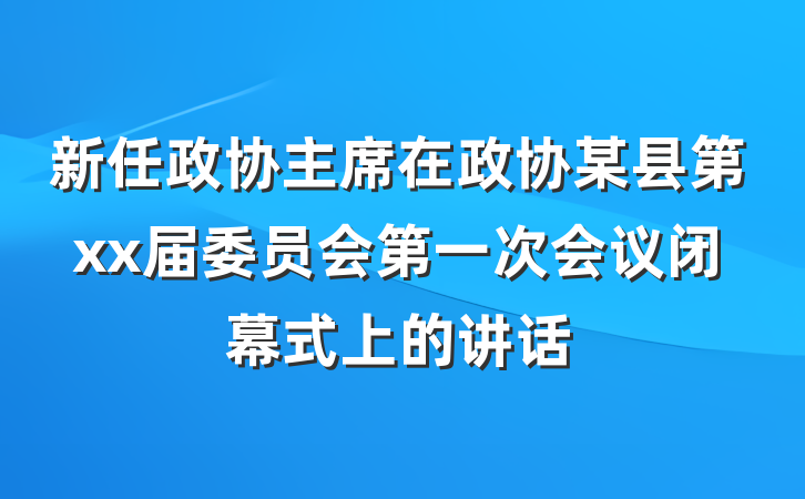 新任政协主席在政协某县第xx届委员会第一次会议闭幕式上的讲话