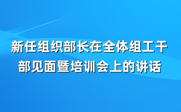 新任组织部长在全体组工干部见面暨培训会上的讲话
