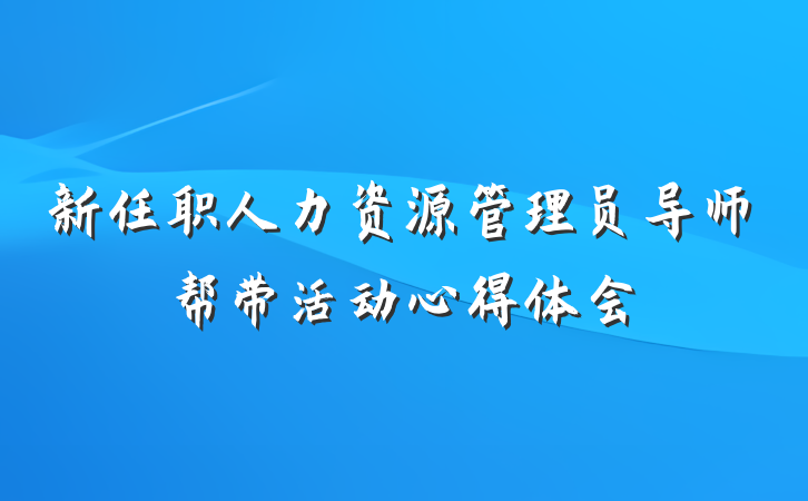 新任职人力资源管理员导师帮带活动心得体会