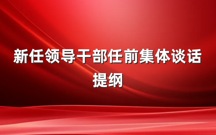 新任领导干部任前集体谈话提纲