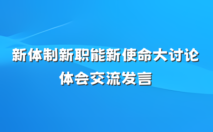 新体制新职能新使命大讨论体会交流发言