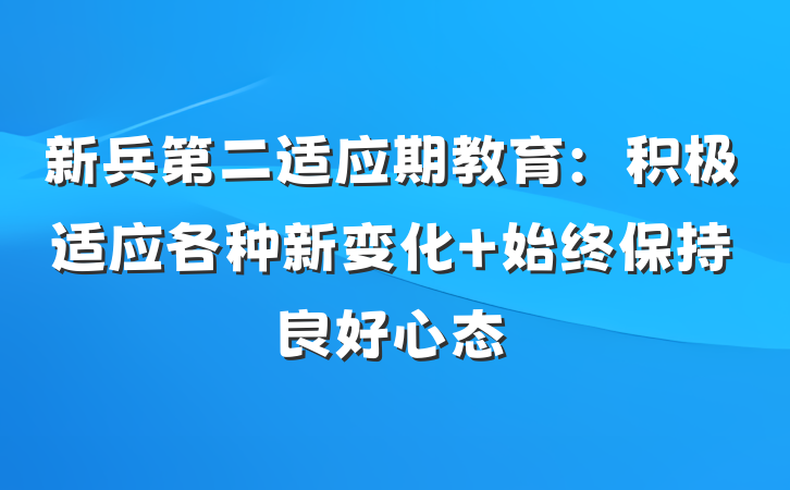 新兵第二适应期教育：积极适应各种新变化 始终保持良好心态