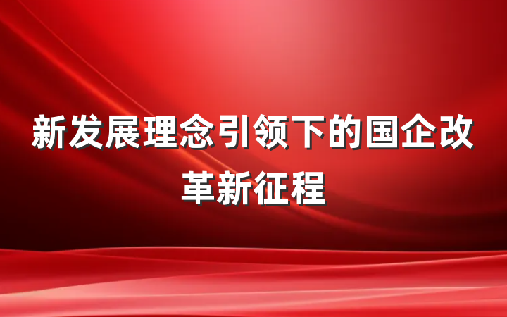新发展理念引领下的国企改革新征程
