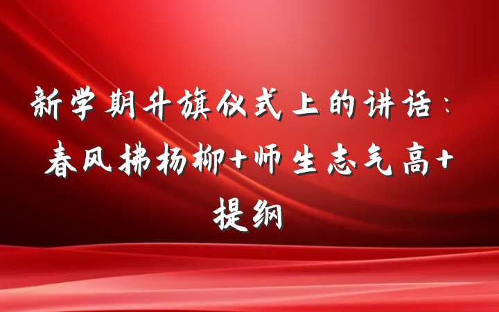 新学期升旗仪式上的讲话：春风拂杨柳 师生志气高 提纲