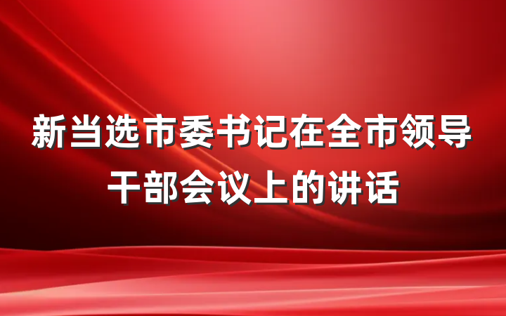 新当选市委书记在全市领导干部会议上的讲话