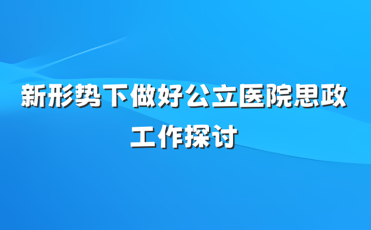 新形势下做好公立医院思政工作探讨