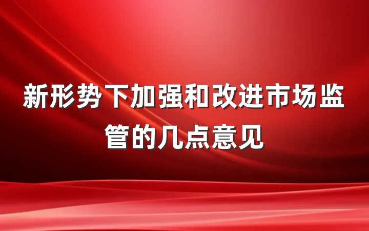 新形势下加强和改进市场监管的几点意见