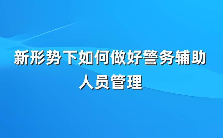 新形势下如何做好警务辅助人员管理