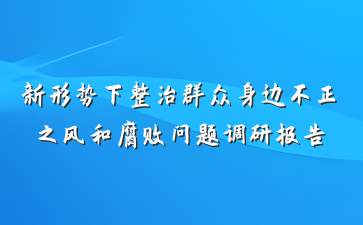 新形势下整治群众身边不正之风和腐败问题调研报告