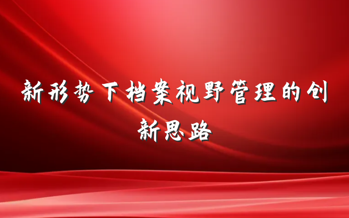 新形势下档案视野管理的创新思路