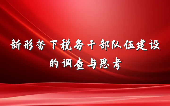 新形势下税务干部队伍建设的调查与思考