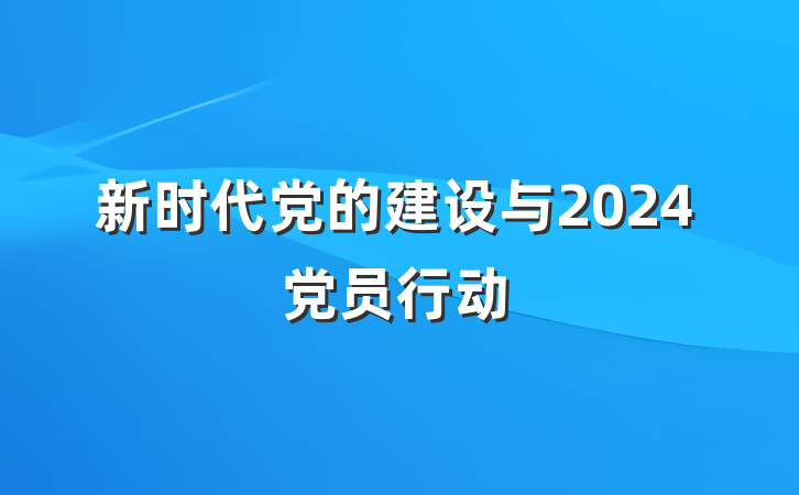 新时代党的建设与2024党员行动
