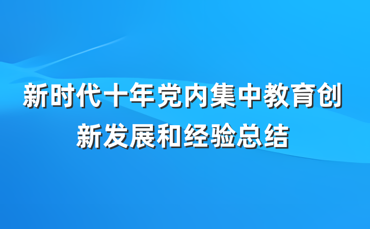 新时代十年党内集中教育创新发展和经验总结