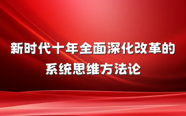 新时代十年全面深化改革的系统思维方法论