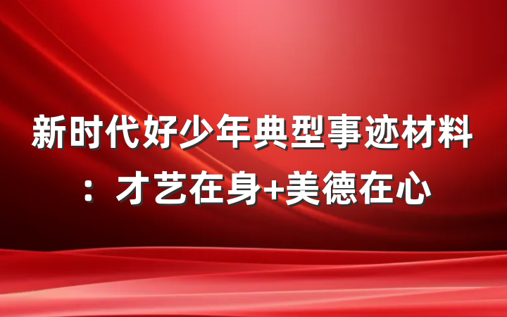 新时代好少年典型事迹材料：才艺在身 美德在心
