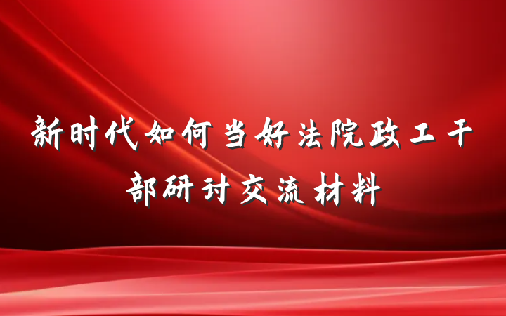 新时代如何当好法院政工干部研讨交流材料
