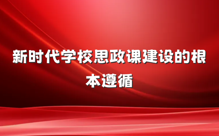 新时代学校思政课建设的根本遵循
