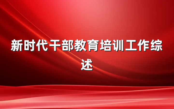 新时代干部教育培训工作综述