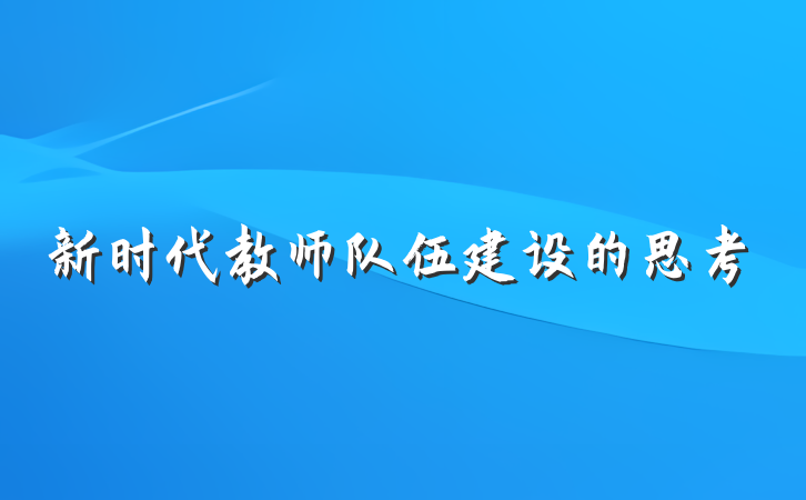 新时代教师队伍建设的思考