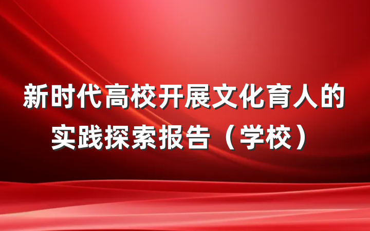 新时代高校开展文化育人的实践探索报告（学校）