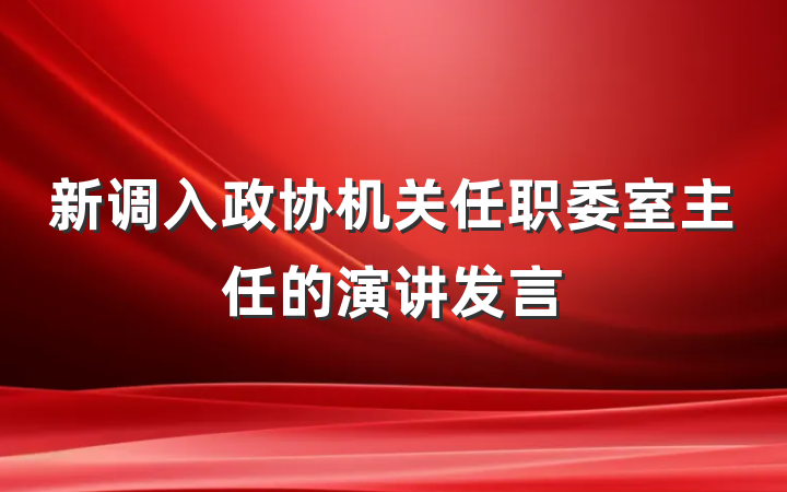 新调入政协机关任职委室主任的演讲发言