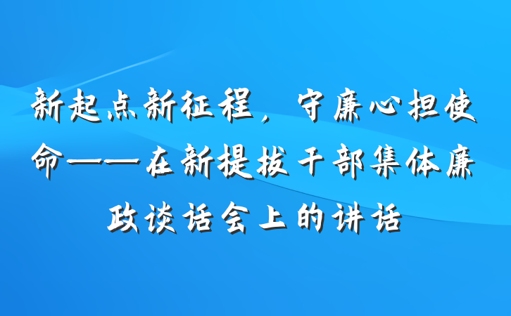 新起点新征程，守廉心担使命——在新提拔干部集体廉政谈话会上的讲话