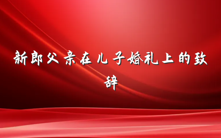 新郎父亲在儿子婚礼上的致辞