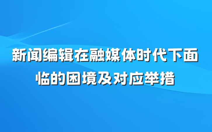 新闻编辑在融媒体时代下面临的困境及对应举措