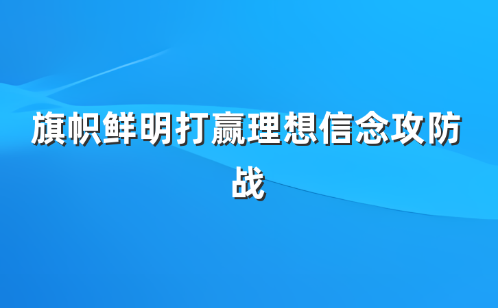 旗帜鲜明打赢理想信念攻防战