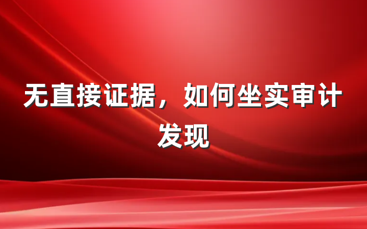 无直接证据，如何坐实审计发现