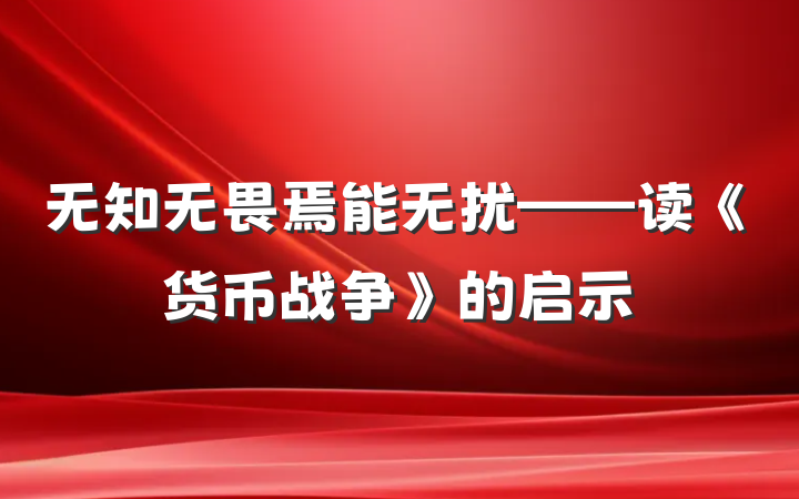 无知无畏焉能无扰——读《货币战争》的启示