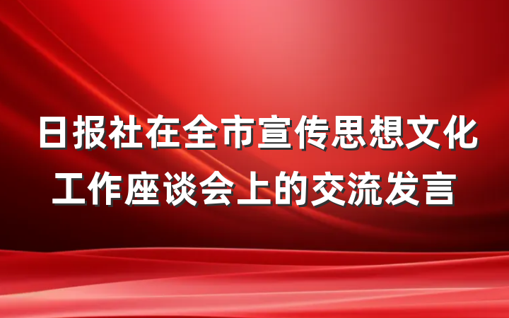 日报社在全市宣传思想文化工作座谈会上的交流发言