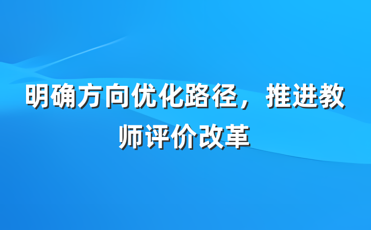明确方向优化路径，推进教师评价改革