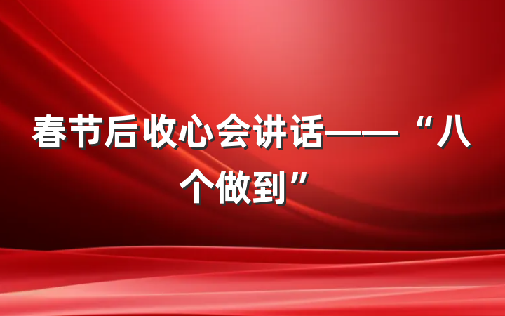 春节后收心会讲话——“八个做到”